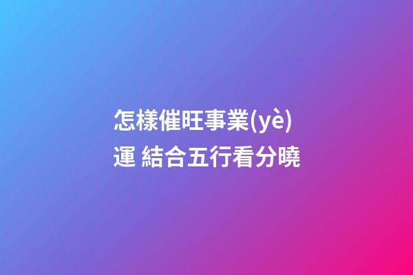 怎樣催旺事業(yè)運 結合五行看分曉